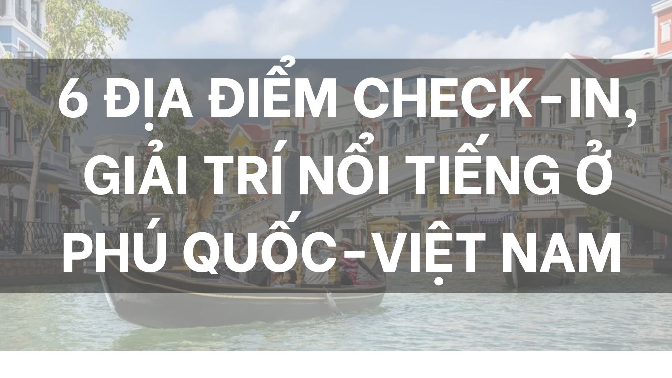 Những địa điểm check-in, giải trí nổi tiếng ở Phú Quốc - Hà Tiên Vegas