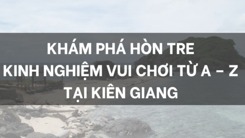 Khám phá Hòn Tre kinh nghiệm vui chơi từ A – Z tại kiên giang